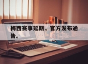 ror体育娱乐平台-梅西赛事延期，官方发布通告。