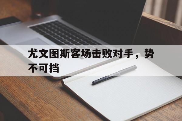 尤文图斯客场击败对手，势不可挡